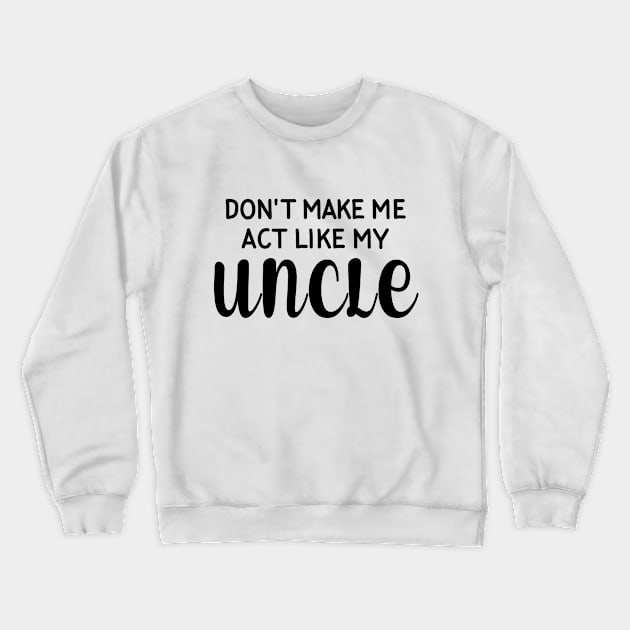 Don't Make Me Act Like My Uncle Crewneck Sweatshirt by snnt